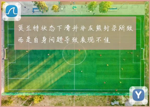 莫兰特状态下滑并非灰熊封杀所致而是自身问题导致表现不佳