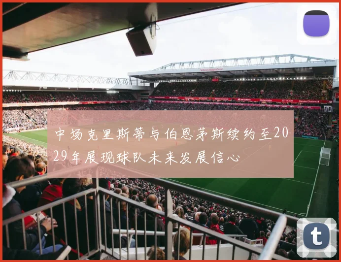 中场克里斯蒂与伯恩茅斯续约至2029年展现球队未来发展信心